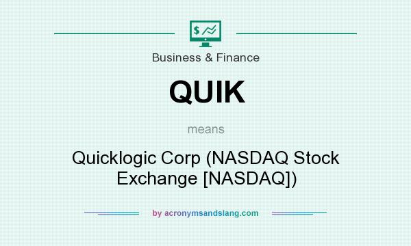 What does QUIK mean? It stands for Quicklogic Corp (NASDAQ Stock Exchange [NASDAQ])