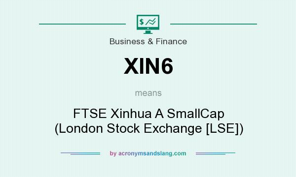 What does XIN6 mean? It stands for FTSE Xinhua A SmallCap (London Stock Exchange [LSE])