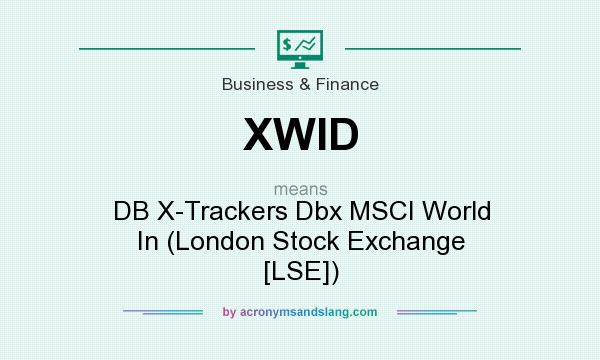 What does XWID mean? It stands for DB X-Trackers Dbx MSCI World In (London Stock Exchange [LSE])