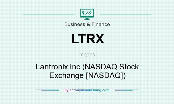 What does LTRX mean? It stands for Lantronix Inc (NASDAQ Stock Exchange [NASDAQ])