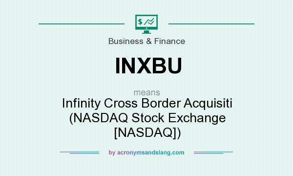What does INXBU mean? It stands for Infinity Cross Border Acquisiti (NASDAQ Stock Exchange [NASDAQ])
