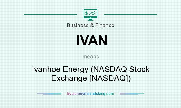 What does IVAN mean? It stands for Ivanhoe Energy (NASDAQ Stock Exchange [NASDAQ])