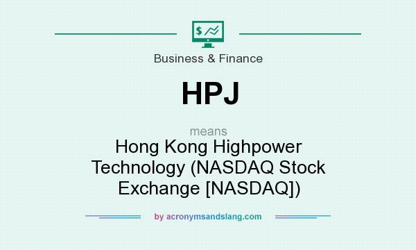What does HPJ mean? It stands for Hong Kong Highpower Technology (NASDAQ Stock Exchange [NASDAQ])