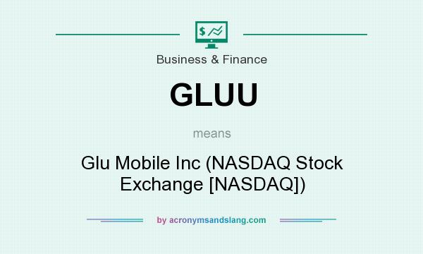 What does GLUU mean? It stands for Glu Mobile Inc (NASDAQ Stock Exchange [NASDAQ])