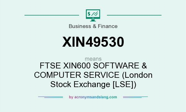 What does XIN49530 mean? It stands for FTSE XIN600 SOFTWARE & COMPUTER SERVICE (London Stock Exchange [LSE])
