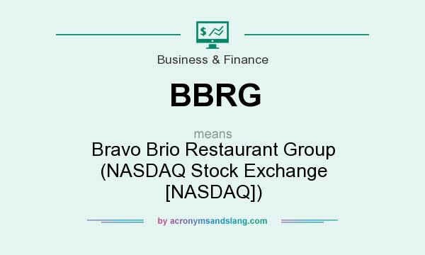 What does BBRG mean? It stands for Bravo Brio Restaurant Group (NASDAQ Stock Exchange [NASDAQ])