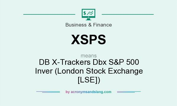 What does XSPS mean? It stands for DB X-Trackers Dbx S&P 500 Inver (London Stock Exchange [LSE])