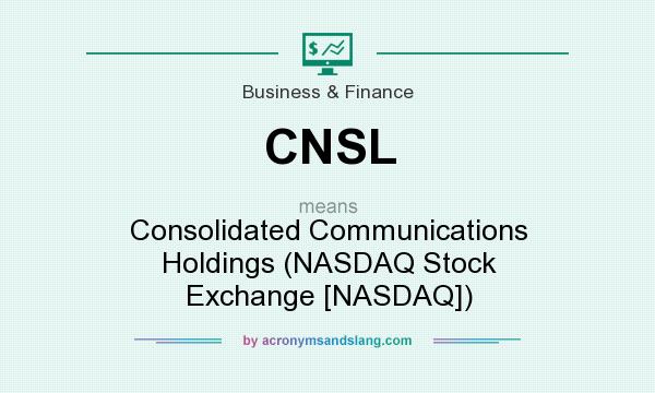 What does CNSL mean? It stands for Consolidated Communications Holdings (NASDAQ Stock Exchange [NASDAQ])