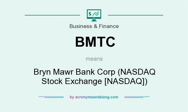 What does BMTC mean? It stands for Bryn Mawr Bank Corp (NASDAQ Stock Exchange [NASDAQ])