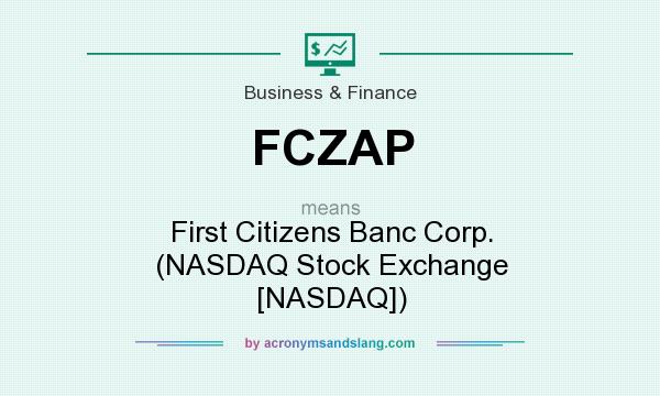 What does FCZAP mean? It stands for First Citizens Banc Corp. (NASDAQ Stock Exchange [NASDAQ])