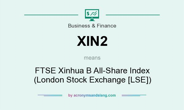 What does XIN2 mean? It stands for FTSE Xinhua B All-Share Index (London Stock Exchange [LSE])