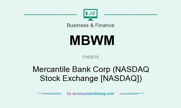What does MBWM mean? It stands for Mercantile Bank Corp (NASDAQ Stock Exchange [NASDAQ])