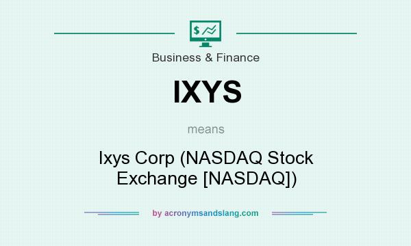 What does IXYS mean? It stands for Ixys Corp (NASDAQ Stock Exchange [NASDAQ])