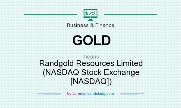 What does GOLD mean? It stands for Randgold Resources Limited (NASDAQ Stock Exchange [NASDAQ])