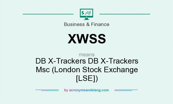 What does XWSS mean? It stands for DB X-Trackers DB X-Trackers Msc (London Stock Exchange [LSE])