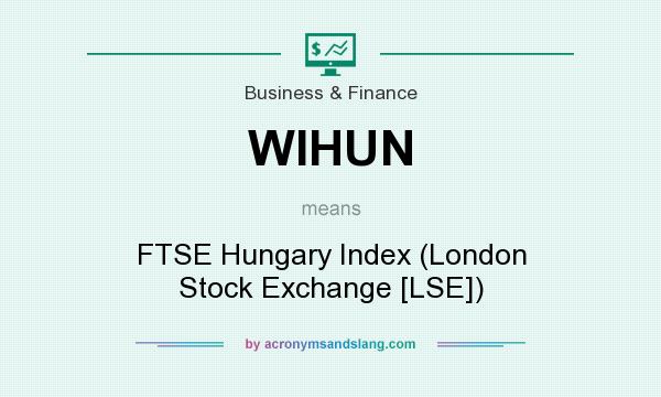 What does WIHUN mean? It stands for FTSE Hungary Index (London Stock Exchange [LSE])