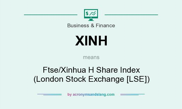 What does XINH mean? It stands for Ftse/Xinhua H Share Index (London Stock Exchange [LSE])