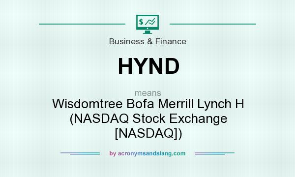 What does HYND mean? It stands for Wisdomtree Bofa Merrill Lynch H (NASDAQ Stock Exchange [NASDAQ])