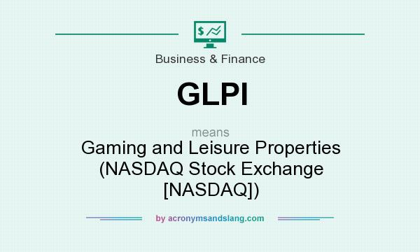 What does GLPI mean? It stands for Gaming and Leisure Properties (NASDAQ Stock Exchange [NASDAQ])