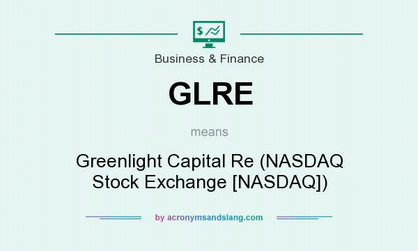 What does GLRE mean? It stands for Greenlight Capital Re (NASDAQ Stock Exchange [NASDAQ])