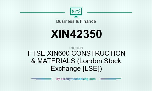 What does XIN42350 mean? It stands for FTSE XIN600 CONSTRUCTION & MATERIALS (London Stock Exchange [LSE])