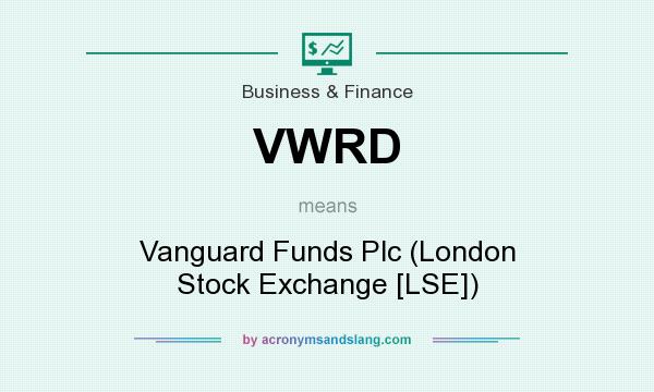 What does VWRD mean? It stands for Vanguard Funds Plc (London Stock Exchange [LSE])