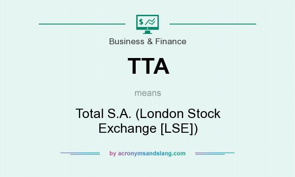 What does TTA mean? It stands for Total S.A. (London Stock Exchange [LSE])