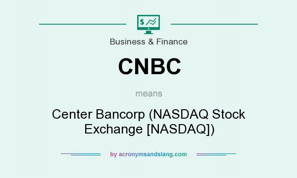 What does CNBC mean? It stands for Center Bancorp (NASDAQ Stock Exchange [NASDAQ])