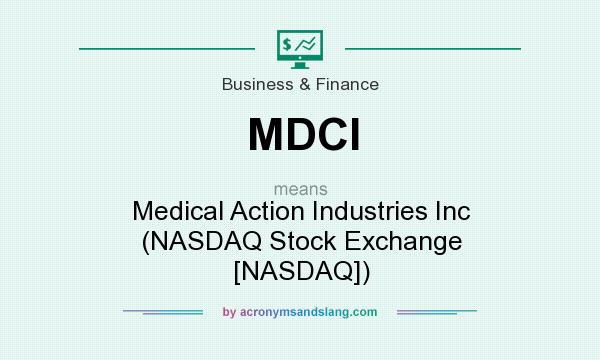 What does MDCI mean? It stands for Medical Action Industries Inc (NASDAQ Stock Exchange [NASDAQ])