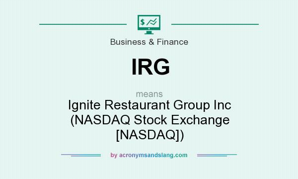 What does IRG mean? It stands for Ignite Restaurant Group Inc (NASDAQ Stock Exchange [NASDAQ])