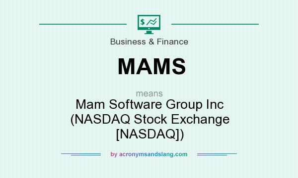 What does MAMS mean? It stands for Mam Software Group Inc (NASDAQ Stock Exchange [NASDAQ])