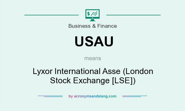 What does USAU mean? It stands for Lyxor International Asse (London Stock Exchange [LSE])