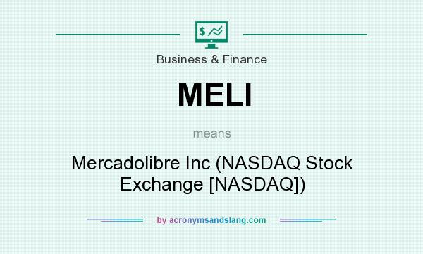 What does MELI mean? It stands for Mercadolibre Inc (NASDAQ Stock Exchange [NASDAQ])