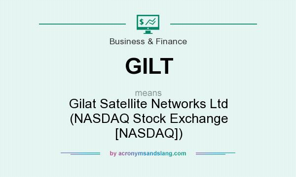 What does GILT mean? It stands for Gilat Satellite Networks Ltd (NASDAQ Stock Exchange [NASDAQ])