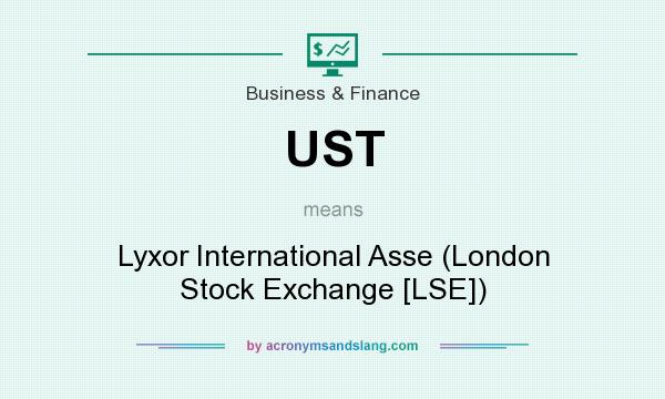 What does UST mean? It stands for Lyxor International Asse (London Stock Exchange [LSE])