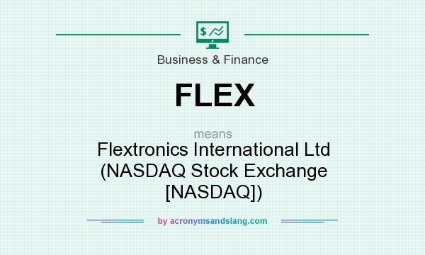 What does FLEX mean? It stands for Flextronics International Ltd (NASDAQ Stock Exchange [NASDAQ])