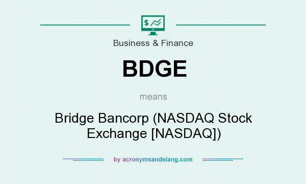 What does BDGE mean? It stands for Bridge Bancorp (NASDAQ Stock Exchange [NASDAQ])