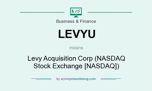 What does LEVYU mean? It stands for Levy Acquisition Corp (NASDAQ Stock Exchange [NASDAQ])