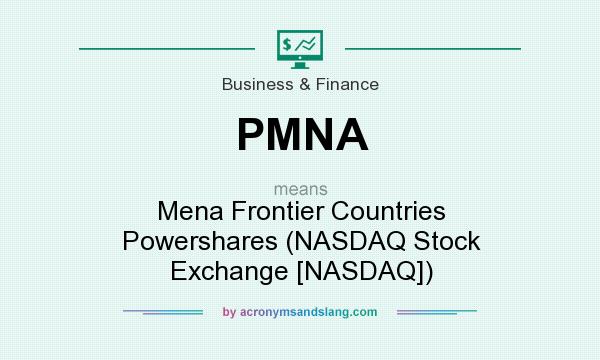 What does PMNA mean? It stands for Mena Frontier Countries Powershares (NASDAQ Stock Exchange [NASDAQ])