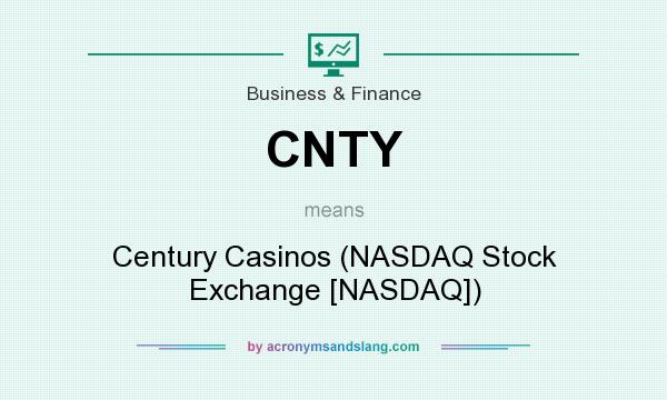 What does CNTY mean? It stands for Century Casinos (NASDAQ Stock Exchange [NASDAQ])