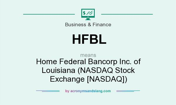 What does HFBL mean? It stands for Home Federal Bancorp Inc. of Louisiana (NASDAQ Stock Exchange [NASDAQ])