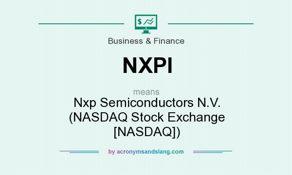 What does NXPI mean? It stands for Nxp Semiconductors N.V. (NASDAQ Stock Exchange [NASDAQ])