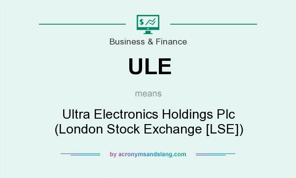 What does ULE mean? It stands for Ultra Electronics Holdings Plc (London Stock Exchange [LSE])