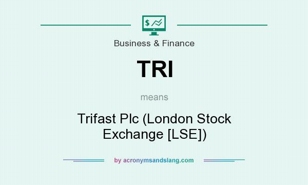 What does TRI mean? It stands for Trifast Plc (London Stock Exchange [LSE])