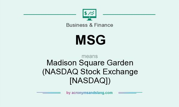 What does MSG mean? It stands for Madison Square Garden (NASDAQ Stock Exchange [NASDAQ])