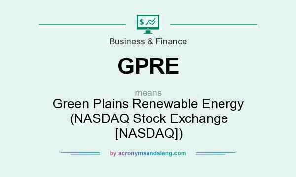 What does GPRE mean? It stands for Green Plains Renewable Energy (NASDAQ Stock Exchange [NASDAQ])
