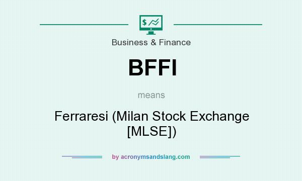 What does BFFI mean? It stands for Ferraresi (Milan Stock Exchange [MLSE])