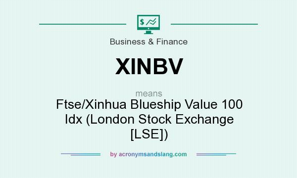 What does XINBV mean? It stands for Ftse/Xinhua Blueship Value 100 Idx (London Stock Exchange [LSE])