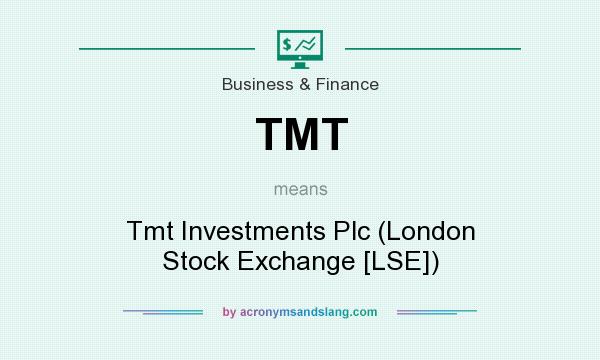 What does TMT mean? It stands for Tmt Investments Plc (London Stock Exchange [LSE])