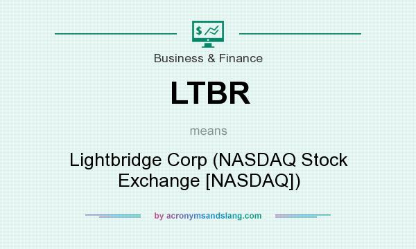 What does LTBR mean? It stands for Lightbridge Corp (NASDAQ Stock Exchange [NASDAQ])